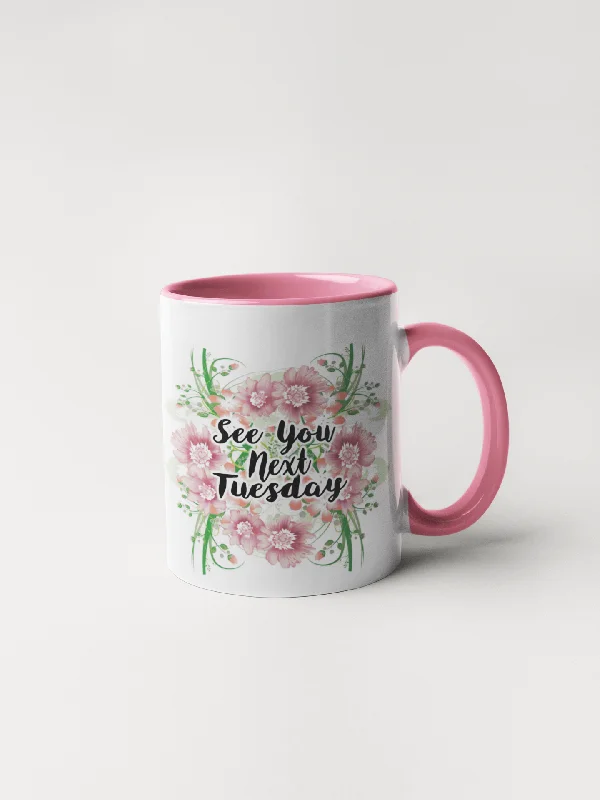 See You Next Tuesday - Floral Delicate and Fancy Coffee Mug