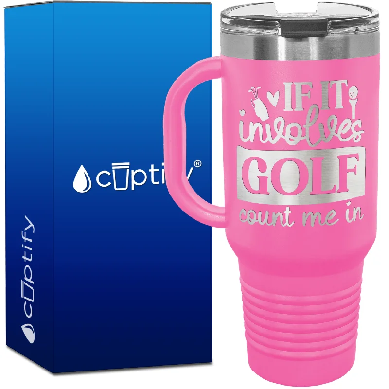 If It Involves Golf Count Me In 40oz Golf Travel Mug